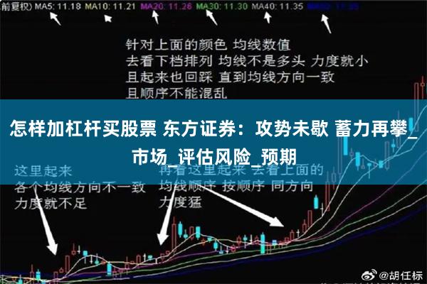 怎样加杠杆买股票 东方证券：攻势未歇 蓄力再攀_市场_评估风险_预期